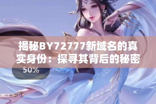 揭秘BY72777新域名的真实身份：探寻其背后的秘密