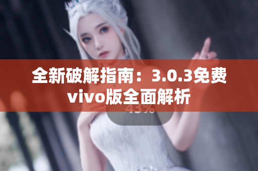 全新破解指南：3.0.3免费vivo版全面解析