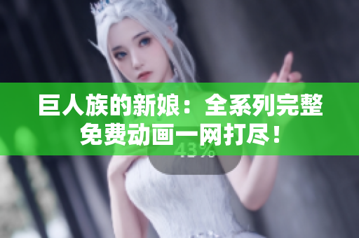 巨人族的新娘：全系列完整免费动画一网打尽！