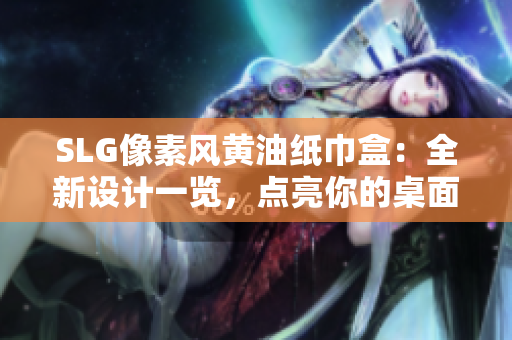 SLG像素风黄油纸巾盒：全新设计一览，点亮你的桌面风格