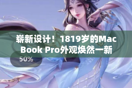 崭新设计！1819岁的MacBook Pro外观焕然一新