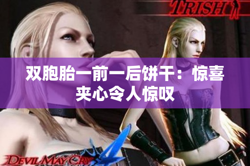 双胞胎一前一后饼干：惊喜夹心令人惊叹