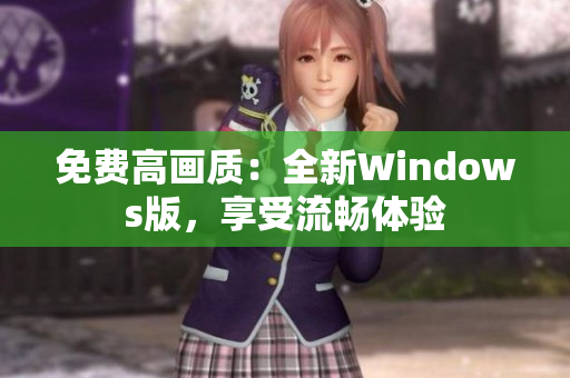 免费高画质：全新Windows版，享受流畅体验