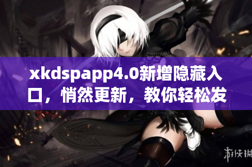 xkdspapp4.0新增隐藏入口，悄然更新，教你轻松发现隐藏功能
