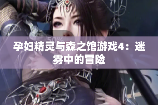 孕妇精灵与森之馆游戏4：迷雾中的冒险