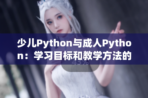 少儿Python与成人Python：学习目标和教学方法的不同