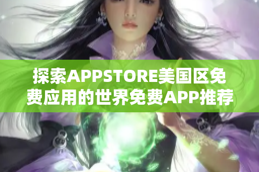 探索APPSTORE美国区免费应用的世界免费APP推荐大集合