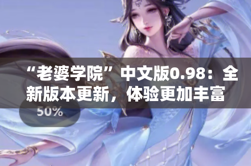 “老婆学院”中文版0.98：全新版本更新，体验更加丰富