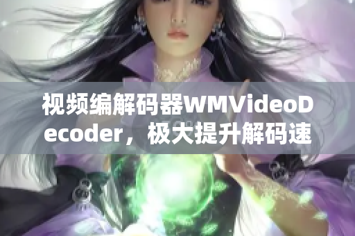 视频编解码器WMVideoDecoder，极大提升解码速度