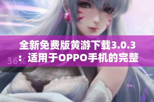 全新免费版黄游下载3.0.3：适用于OPPO手机的完整指南