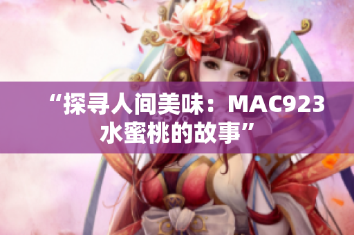 “探寻人间美味：MAC923水蜜桃的故事”