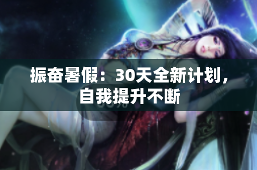 振奋暑假：30天全新计划，自我提升不断