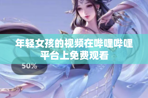 年轻女孩的视频在哔哩哔哩平台上免费观看