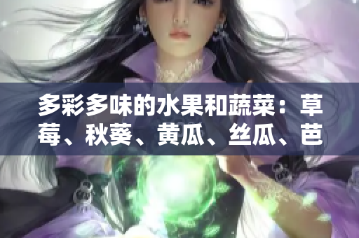 多彩多味的水果和蔬菜：草莓、秋葵、黄瓜、丝瓜、芭乐与绿巨人