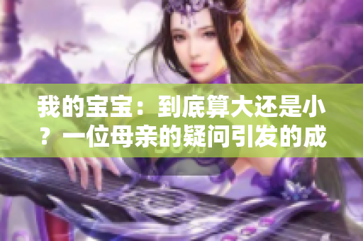 我的宝宝：到底算大还是小？一位母亲的疑问引发的成长探索