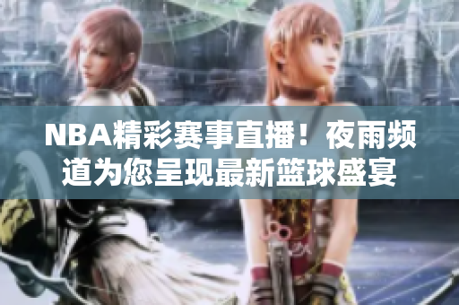NBA精彩赛事直播！夜雨频道为您呈现最新篮球盛宴