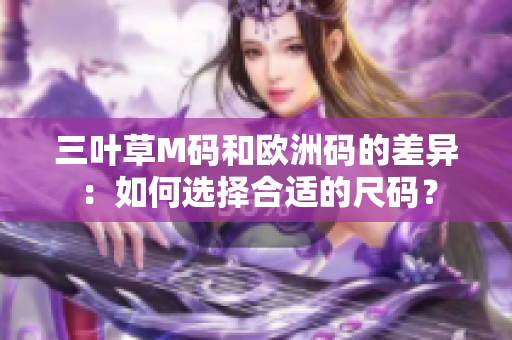 三叶草M码和欧洲码的差异：如何选择合适的尺码？