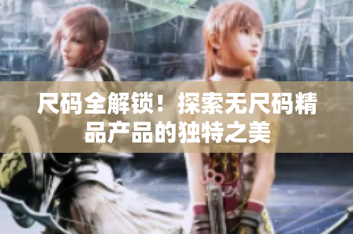 尺码全解锁！探索无尺码精品产品的独特之美