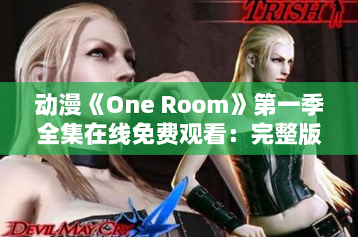 动漫《One Room》第一季全集在线免费观看：完整版高清视频分享