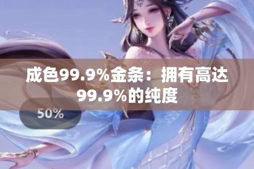 成色99.9%金条：拥有高达99.9%的纯度