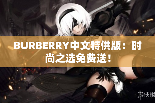 BURBERRY中文特供版：时尚之选免费送！