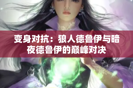 变身对抗：狼人德鲁伊与暗夜德鲁伊的巅峰对决