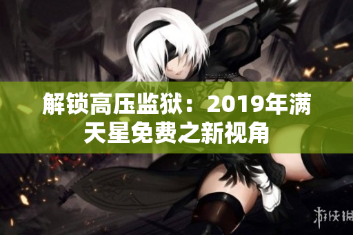 解锁高压监狱：2019年满天星免费之新视角