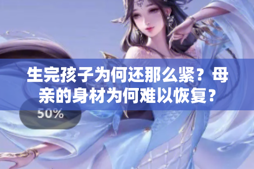 生完孩子为何还那么紧？母亲的身材为何难以恢复？