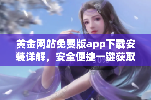 黄金网站免费版app下载安装详解，安全便捷一键获取