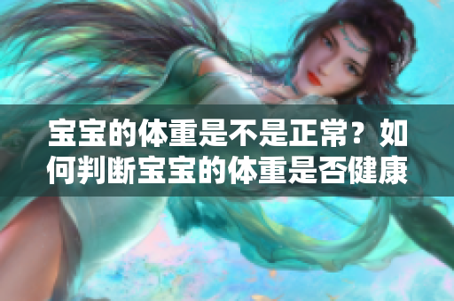 宝宝的体重是不是正常？如何判断宝宝的体重是否健康？