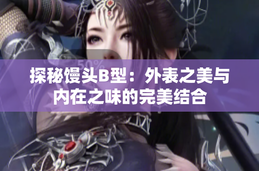 探秘馒头B型：外表之美与内在之味的完美结合