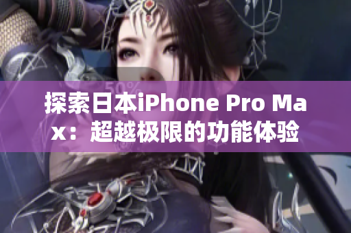 探索日本iPhone Pro Max：超越极限的功能体验