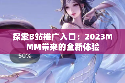 探索B站推广入口：2023MMM带来的全新体验