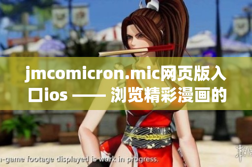 jmcomicron.mic网页版入口ios —— 浏览精彩漫画的最佳选择!