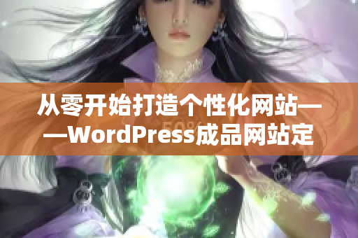 从零开始打造个性化网站——WordPress成品网站定制服务