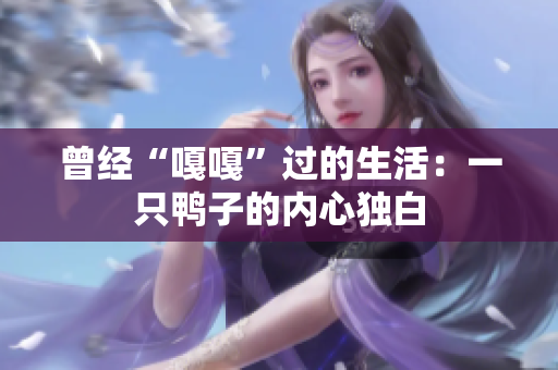 曾经“嘎嘎”过的生活：一只鸭子的内心独白