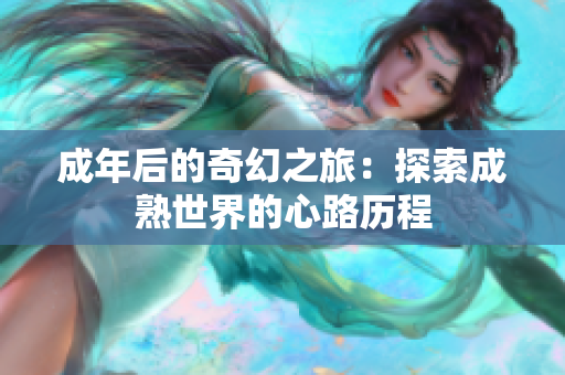 成年后的奇幻之旅：探索成熟世界的心路历程