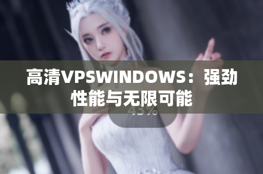 高清VPSWINDOWS：强劲性能与无限可能