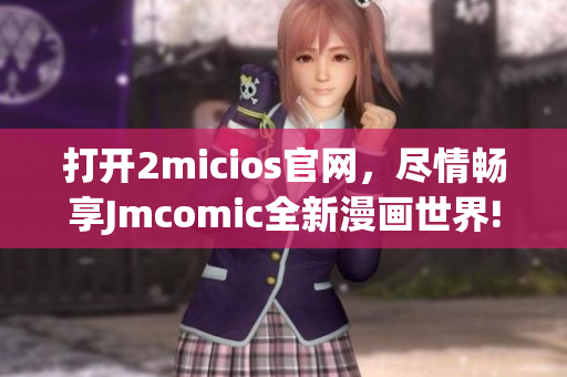 打开2micios官网，尽情畅享Jmcomic全新漫画世界!