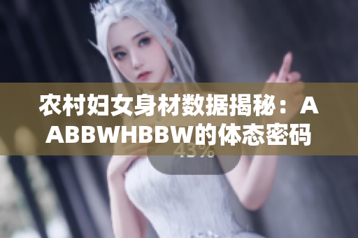 农村妇女身材数据揭秘：AABBWHBBW的体态密码