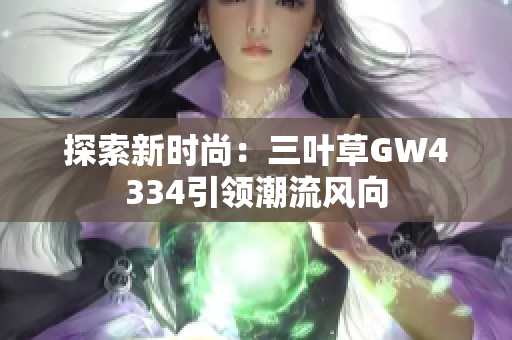 探索新时尚：三叶草GW4334引领潮流风向