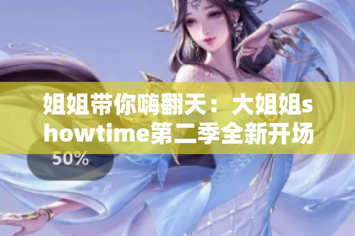 姐姐带你嗨翻天：大姐姐showtime第二季全新开场