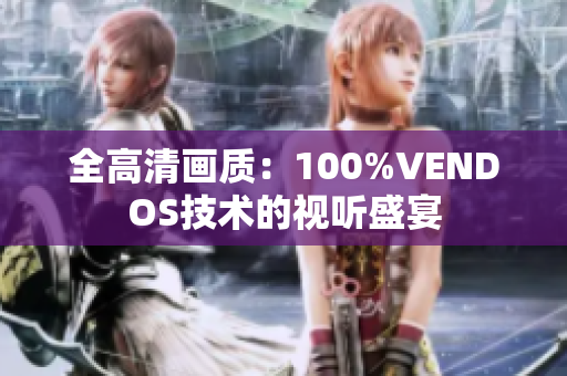 全高清画质：100%VENDOS技术的视听盛宴