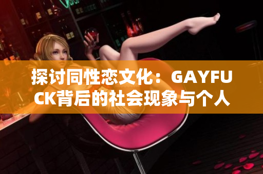 探讨同性恋文化：GAYFUCK背后的社会现象与个人体验