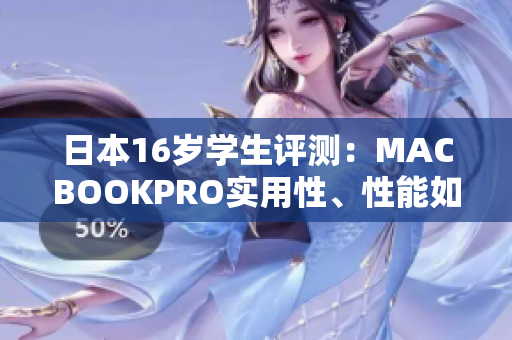 日本16岁学生评测：MACBOOKPRO实用性、性能如何？
