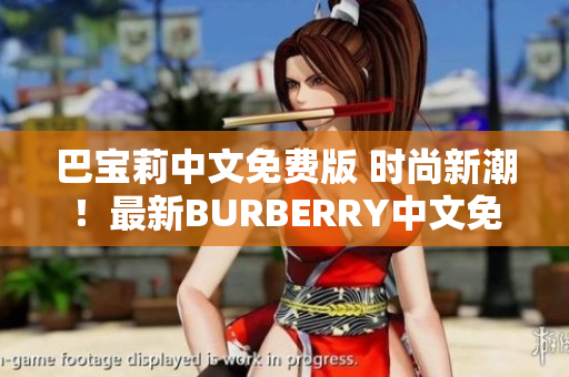 巴宝莉中文免费版 时尚新潮！最新BURBERRY中文免费发布