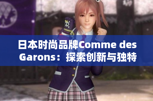 日本时尚品牌Comme des Garons：探索创新与独特风格