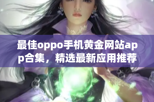 最佳oppo手机黄金网站app合集，精选最新应用推荐