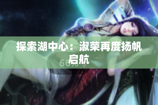 探索湖中心：淑荣再度扬帆启航