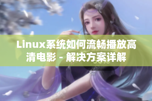 Linux系统如何流畅播放高清电影 - 解决方案详解